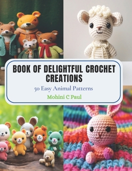Paperback Book of Delightful Crochet Creations: 50 Easy Animal Patterns Book