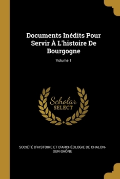 Paperback Documents Inédits Pour Servir À L'histoire De Bourgogne; Volume 1 [French] Book