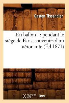 Paperback En Ballon !: Pendant Le Siège de Paris, Souvenirs d'Un Aéronaute (Éd.1871) [French] Book