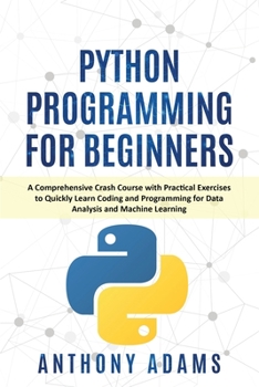 Paperback Python Programming for Beginners: A Comprehensive Crash Course with Practical Exercises to Quickly Learn Coding and Programming for Data Analysis and Book