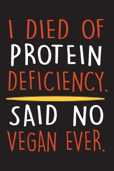 Paperback I died of protein deficiency said no vegan ever.: funny Vegan Notebook With Lined Pages, Perfect For Work Or Home, Funny Vegan Gift For Him And Her. Book