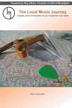 Paperback The Local Music Journey: Thoughts, advice and inspiration for your independent music career Book