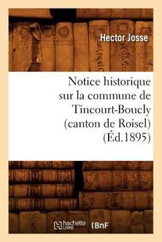 Paperback Notice Historique Sur La Commune de Tincourt-Boucly (Canton de Roisel), (Éd.1895) [French] Book