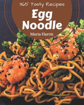 Paperback 365 Tasty Egg Noodle Recipes: A Must-have Egg Noodle Cookbook for Everyone Book