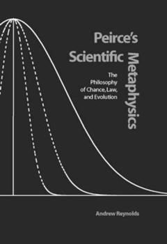 Hardcover Peirce's Scientific Metaphysics: The Philosophy of Chance, Law, and Evolution Book