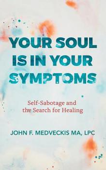 Paperback Your Soul Is in Your Symptoms: Self-Sabotage and the Search for Healing Book