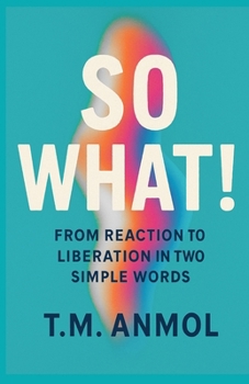 Paperback So What!: From Reaction to Liberation in Two Simple Words Book