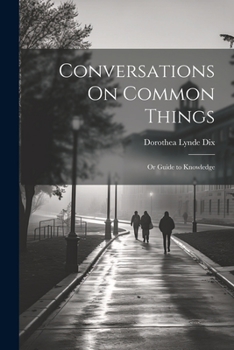 Paperback Conversations On Common Things: Or Guide to Knowledge Book