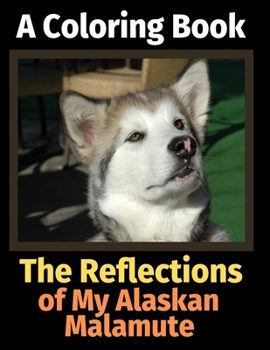 Paperback The Reflections of My Alaskan Malamute: A Coloring Book