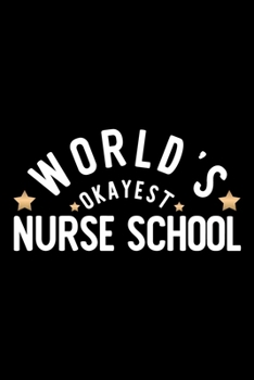 World's Okayest Nurse School: Nice Notebook for Nurse School Funny Christmas Gift Idea for Nurse School Nurse School Journal 100 pages 6x9 inches