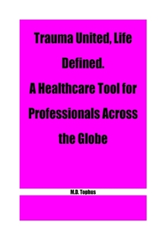 Paperback Trauma United, Life Defined. A Healthcare Tool for Professionals Across the Globe. Book