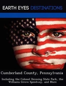 Cumberland County, Pennsylvania: Including the Colonel Denning State Park, the Williams Grove Speedway, and More