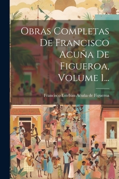 Paperback Obras Completas De Francisco Acuña De Figueroa, Volume 1... [Spanish] Book