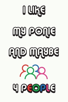 I Like My Ponie And Maybe 4 People Notebook White Cover Background : Lined Notebook,  Funny Gift , Decorative Journal for Ponie Lover: Notebook ... Pages,100 pages, 6x9, Soft cover, Mate Finish
