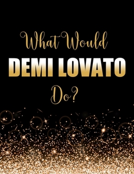 Paperback What Would Demi Lovato Do?: Large Notebook/Diary/Journal for Writing 100 Pages, Demi Lovato Gift for Fans Book