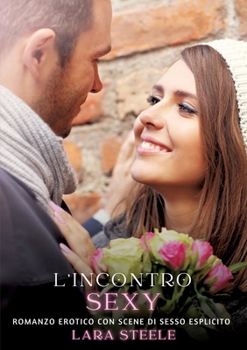 L'incontro Sexy: Romanzo Erotico con Scene di Sesso Esplicito (Italian Edition)