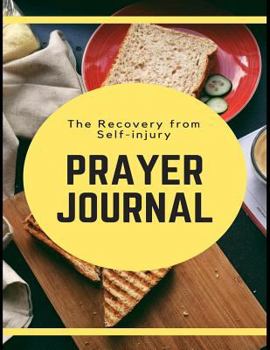 The Recovery from Self-Injury Prayer Journal: Addiction Recovery and Relapse Prevention Lined Writing Personal Intercession Notebook