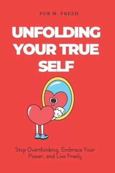 Paperback Unfolding Your True Self: Stop Overthinking, Embrace Your Power, and Live Freely Book
