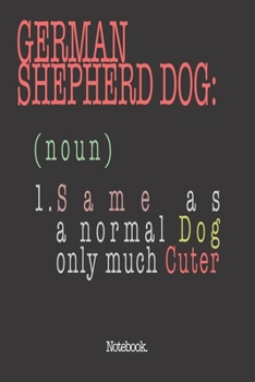German Shepherd Dog (noun) 1. Same As A Normal Dog Only Much Cuter: Notebook