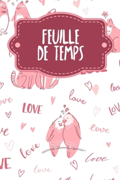 Feuille de Temps: Feuilles de temps hebdomadaires à remplir pendant 2 ans - Motif: Aimer les animaux