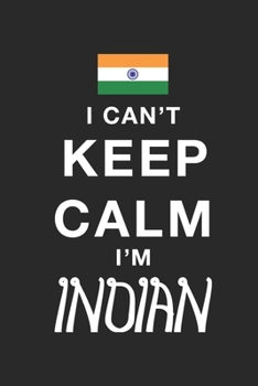 Paperback I Can't Keep Calm Because I Am Indian: Motivational Notebook University Graduation gift, Journal, Diary (100 Pages, 6 x 9): Lined Notebook / Journal G Book