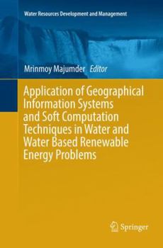 Paperback Application of Geographical Information Systems and Soft Computation Techniques in Water and Water Based Renewable Energy Problems Book