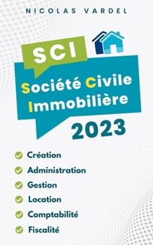 SCI 2023 : Création - Administration - Gestion - Location - Comptabilité - Fiscalité (French Edition)