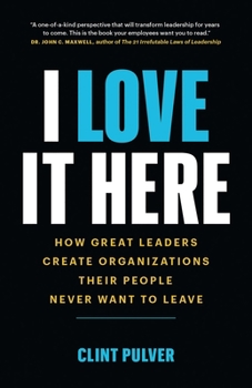 Paperback I Love It Here: How Great Leaders Create Organizations Their People Never Want to Leave Book