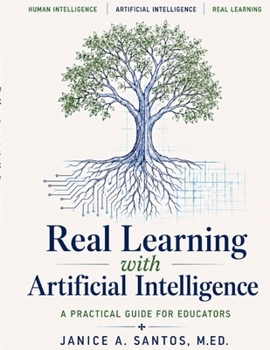 Real Learning with Artificial Intelligence: A Practical Guide for Educators