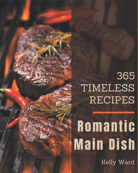 Paperback 365 Timeless Romantic Main Dish Recipes: The Romantic Main Dish Cookbook for All Things Sweet and Wonderful! Book