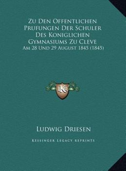 Zu Den Offentlichen Prufungen Der Schuler Des Koniglichen Gymnasiums Zu Cleve: Am 28 Und 29 August 1845 (1845)