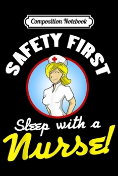 Composition Notebook: Safety First Sleep with a Nurse Funny Medical  Journal/Notebook Blank Lined Ruled 6x9 100 Pages