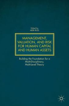 Hardcover Management, Valuation, and Risk for Human Capital and Human Assets: Building the Foundation for a Multi-Disciplinary, Multi-Level Theory Book