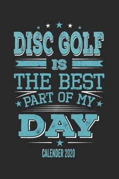 Disc Golf Is The Best Part Of My Day Calender 2020: Funny Cool Disc Golf Pocket Calender 2020 | Monthly & Weekly Planner - 6x9 - 128 Pages  - Cute ... Players, Enthusiasts, Fans, Disc Golf Lovers