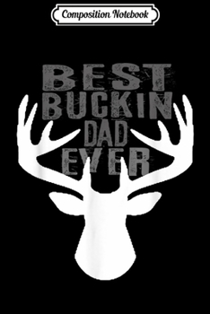 Composition Notebook: Mens Best Buckin' Dad Ever Deer Hunters  Journal/Notebook Blank Lined Ruled 6x9 100 Pages