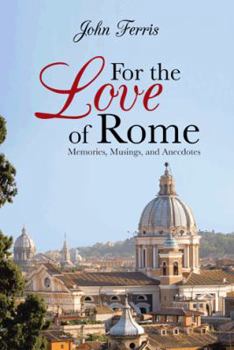 Paperback For the Love of Rome: Memories, Musings, and Anecdotes Book