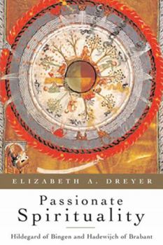 Paperback Passionate Spirituality: Hildegard of Bingen and Hadewijch of Brabant Book