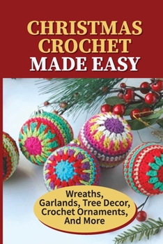 Paperback Christmas Crochet Made Easy: Wreaths, Garlands, Tree Decor, Crochet Ornaments, And More: How To Make Christmas Balls Book