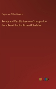 Hardcover Rechte und Verhältnisse vom Standpunkte der volkswirthschaftlichen Güterlehre [German] Book