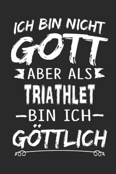 Ich bin nicht Gott aber als Triathlet bin ich g�ttlich: Notizbuch mit 110 linierten Seiten, Nutzung auch als Dekoration in Form eines Schild bzw. Poster m�glich