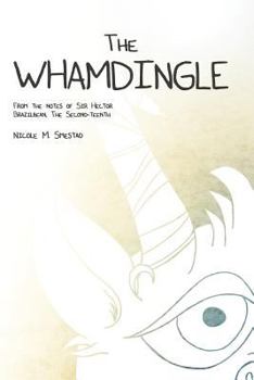 Paperback The Whamdingle: From The Notes of Sir Hector Brazilbean, The Second-Teenth Book