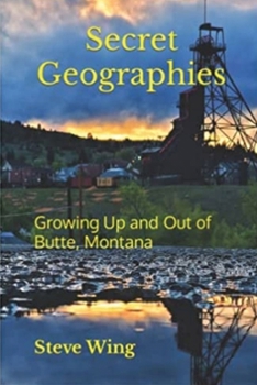 Paperback Secret Geographies: Growing Up and Out of Butte, Montana Book