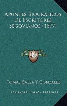 Paperback Apuntes Biograficos De Escritores Segovianos (1877) [Spanish] Book