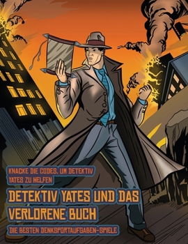 Die besten Denksportaufgaben-Spiele (Detektiv Yates und das verlorene Buch): Detektiv Yates ist auf der Suche nach einem ganz besonderen Buch. Folge ... du den richtigen Ort für (German Edition)