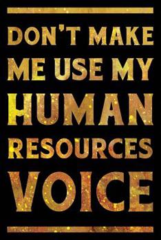 Paperback Don't Make Me Use My Human Resources Voice Notebook Gold: Funny Wide-Ruled Notepad for Coworkers Book