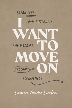 Paperback I Want to Move on: Break Free from Bitterness and Discover Freedom in Forgiveness Book