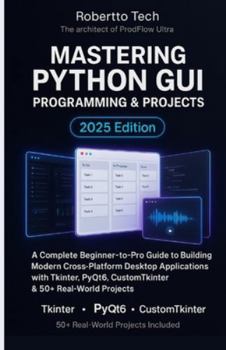 Paperback Mastering Python GUI Programming & Projects: A Complete Beginner-To-Pro Guide to Building Modern Cross-Platform Desktop Applications with Tkinter, Pyq Book