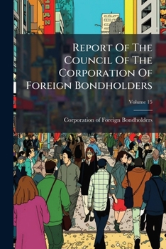 Report Of The Council Of The Corporation Of Foreign Bondholders, Volume 15