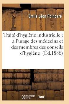 Paperback Traité d'Hygiène Industrielle: À l'Usage Des Médecins Et Des Membres Des Conseils d'Hygiène [French] Book