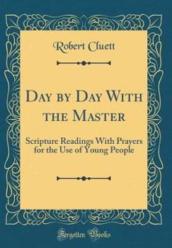 Hardcover Day by Day with the Master: Scripture Readings with Prayers for the Use of Young People (Classic Reprint) Book
